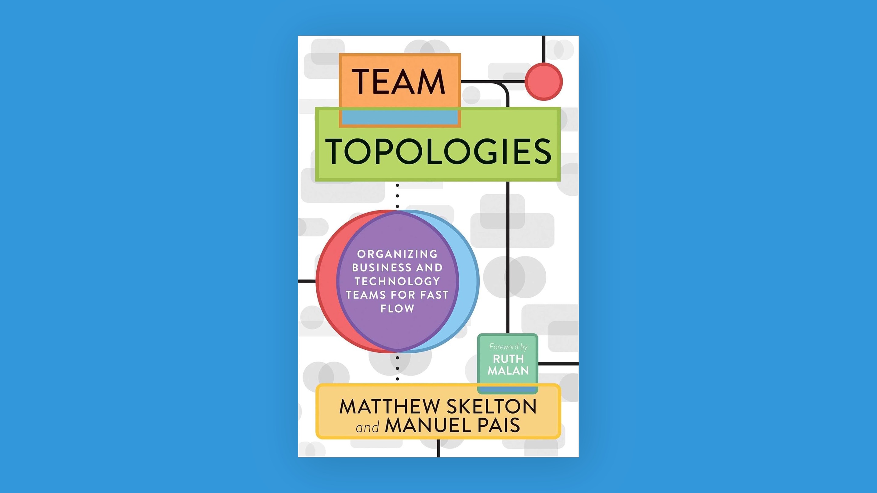 Team Topologies: Organizing Business and Technology Teams for Fast Flow by Matthew Skelton and Manuel Pais